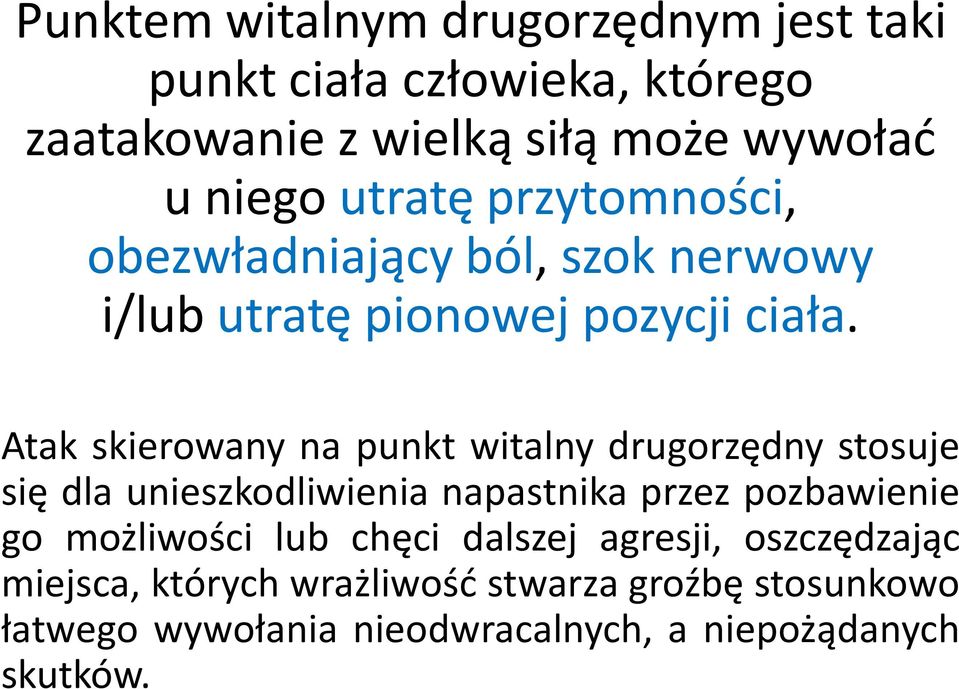 Atak skierowany na punkt witalny drugorzędny stosuje się dla unieszkodliwienia napastnika przez pozbawienie go możliwości