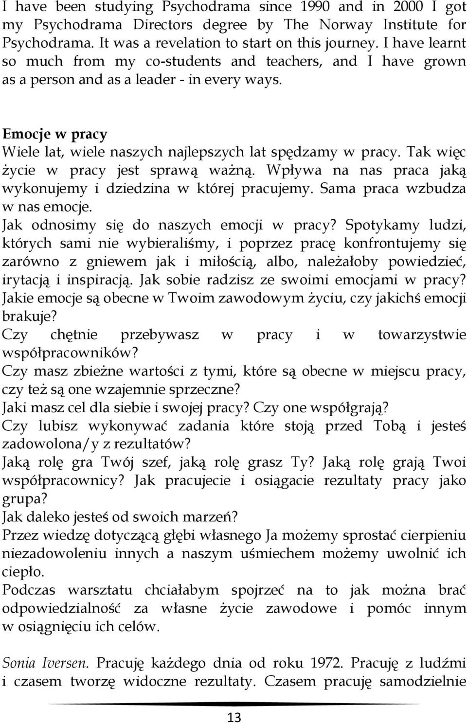 Tak więc życie w pracy jest sprawą ważną. Wpływa na nas praca jaką wykonujemy i dziedzina w której pracujemy. Sama praca wzbudza w nas emocje. Jak odnosimy się do naszych emocji w pracy?