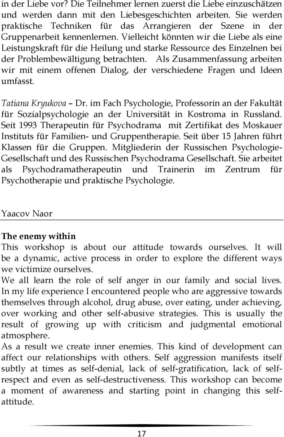 Vielleicht könnten wir die Liebe als eine Leistungskraft für die Heilung und starke Ressource des Einzelnen bei der Problembewältigung betrachten.