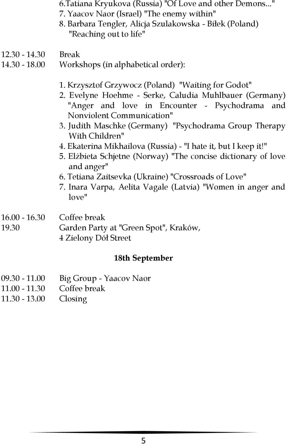 Evelyne Hoehme - Serke, Caludia Muhlbauer (Germany) "Anger and love in Encounter - Psychodrama and Nonviolent Communication" 3. Judith Maschke (Germany) "Psychodrama Group Therapy With Children" 4.