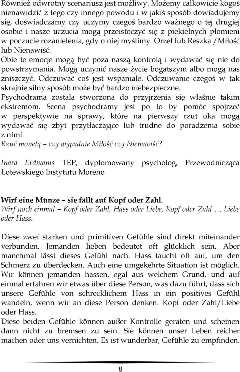 z piekielnych płomieni w poczucie rozanielenia, gdy o niej myślimy. Orzeł lub Reszka /Miłość lub Nienawiść. Obie te emocje mogą być poza naszą kontrolą i wydawać się nie do powstrzymania.