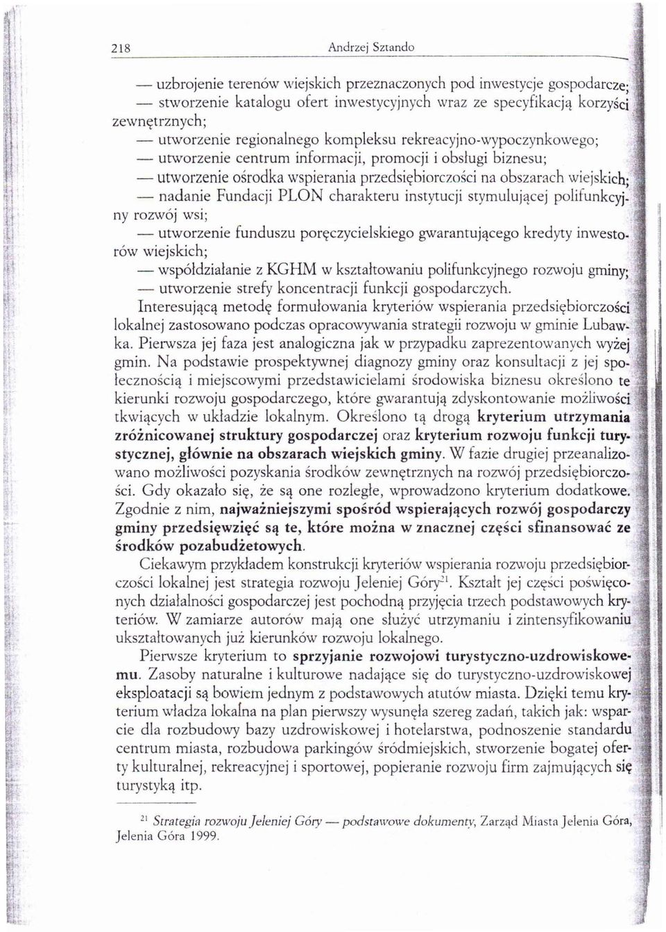 - utworzenie ośrodka wspierania przedsiębiorczości na obszarach wiejskich; - nadanie Fundacji PLON charakteru instytucji stymulującej polifunkcyjny rozwój wsi; - utworzenie funduszu poręczycielskiego