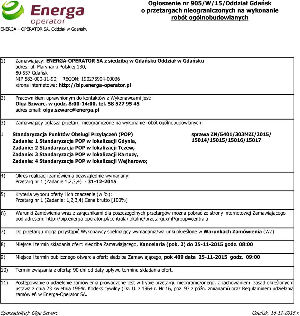 energa-operator.pl 2) Pracownikiem uprawnionym do kontaktów z Wykonawcami jest: Olga Szwarc, w godz. 8:00-14:00, tel. 58 527 95 45 adres email: olga.szwarc@energa.