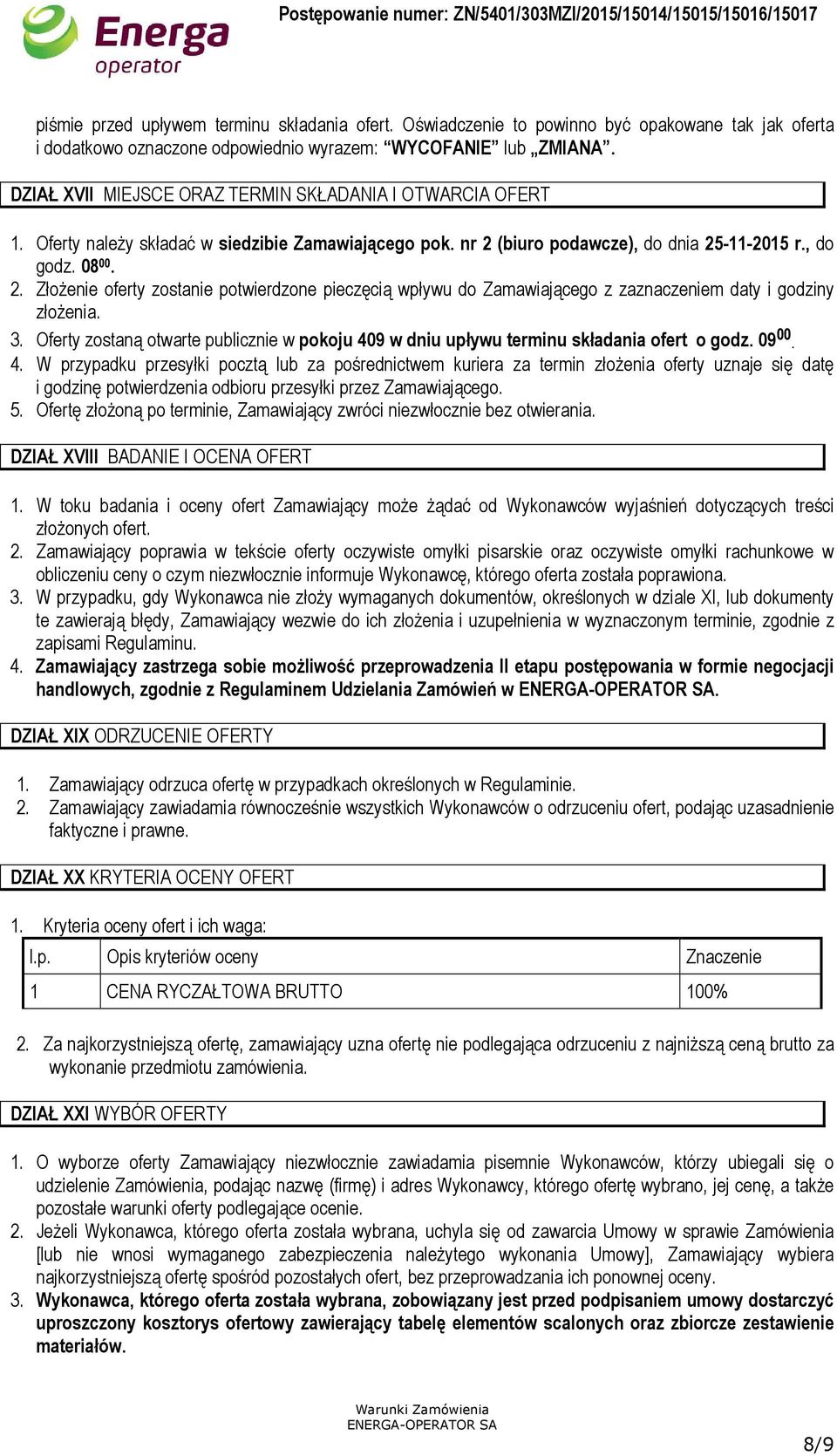 (biuro podawcze), do dnia 25-11-2015 r., do godz. 08 00. 2. Złożenie oferty zostanie potwierdzone pieczęcią wpływu do Zamawiającego z zaznaczeniem daty i godziny złożenia. 3.