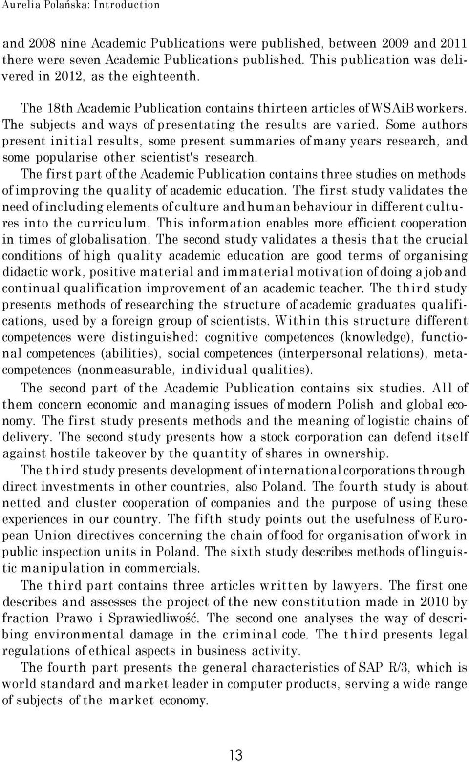 Some authors present initial results, some present summaries of many years research, and some popularise other scientist's research.