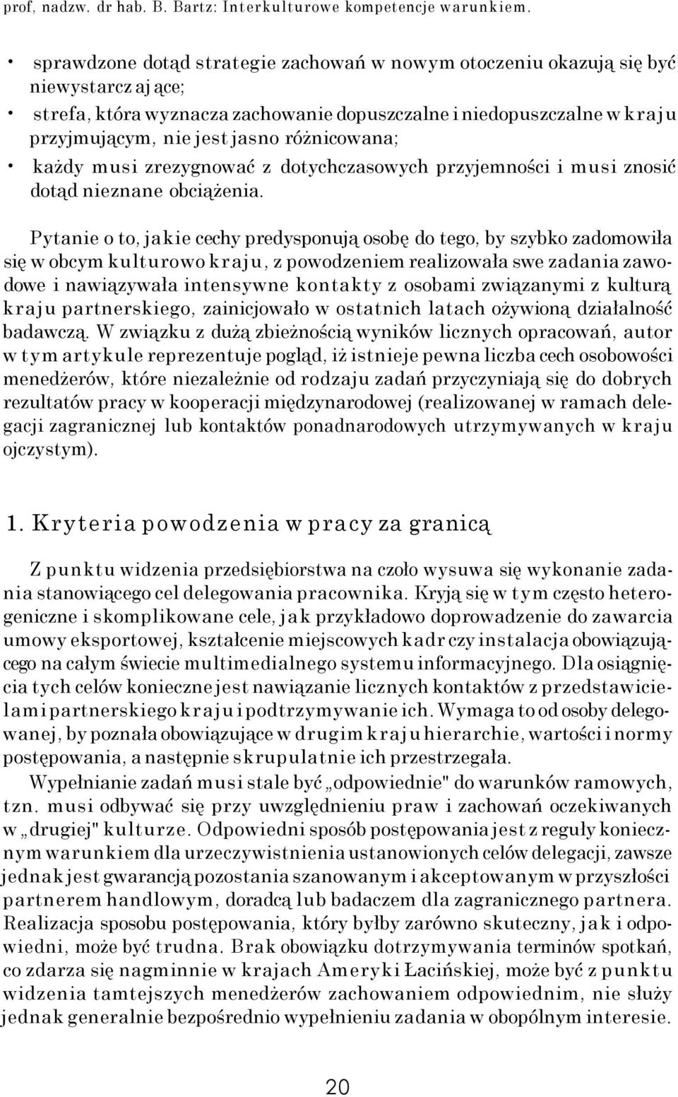 różnicowana; każdy musi zrezygnować z dotychczasowych przyjemności i musi znosić dotąd nieznane obciążenia.