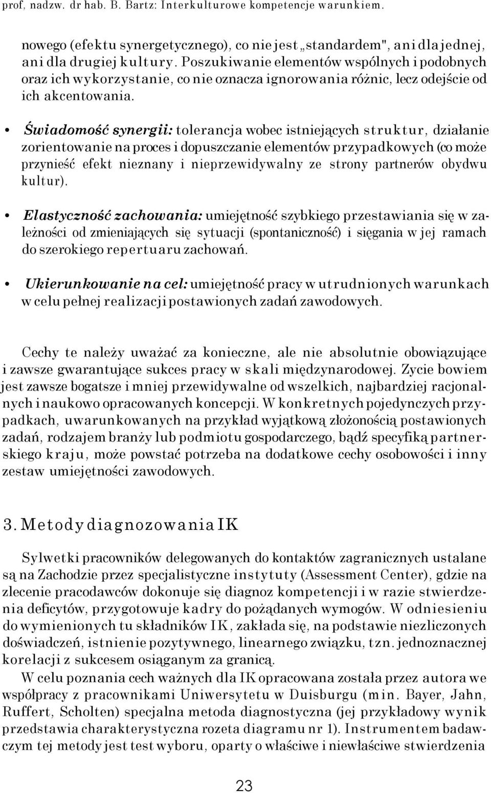 Świadomość synergii: tolerancja wobec istniejących struktur, działanie zorientowanie na proces i dopuszczanie elementów przypadkowych (co może przynieść efekt nieznany i nieprzewidywalny ze strony