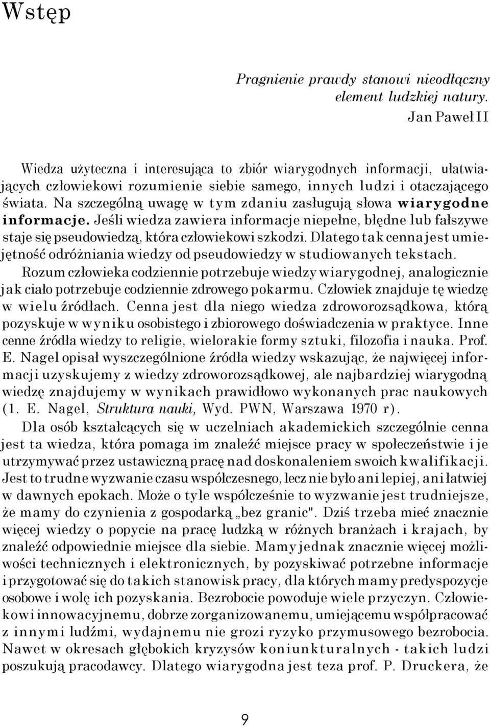 Na szczególną uwagę w tym zdaniu zasługują słowa wiarygodne informacje. Jeśli wiedza zawiera informacje niepełne, błędne lub fałszywe staje się pseudowiedzą, która człowiekowi szkodzi.