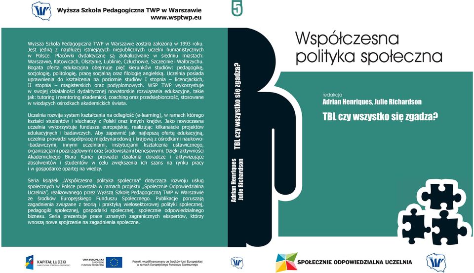 Placówki dydaktyczne są zlokalizowane w siedmiu miastach: Warszawie, Katowicach, Olsztynie, Lublinie, Człuchowie, Szczecinie i Wałbrzychu.