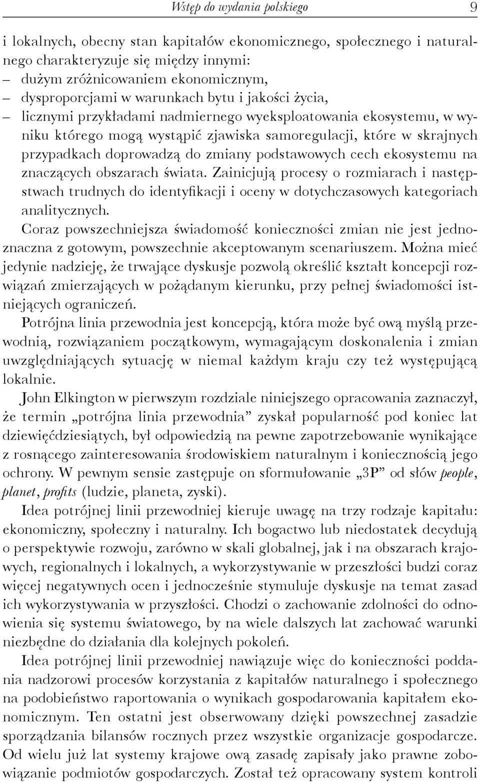 podstawowych cech ekosystemu na znaczących obszarach świata. Zainicjują procesy o rozmiarach i następstwach trudnych do identyfikacji i oceny w dotychczasowych kategoriach analitycznych.