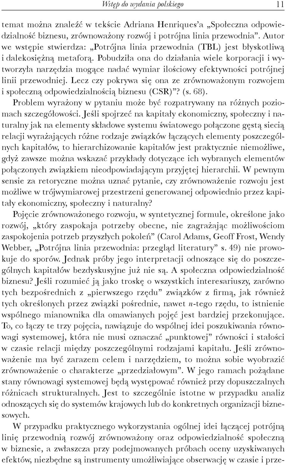 Pobudziła ona do działania wiele korporacji i wytworzyła narzędzia mogące nadać wymiar ilościowy efektywności potrójnej linii przewodniej.