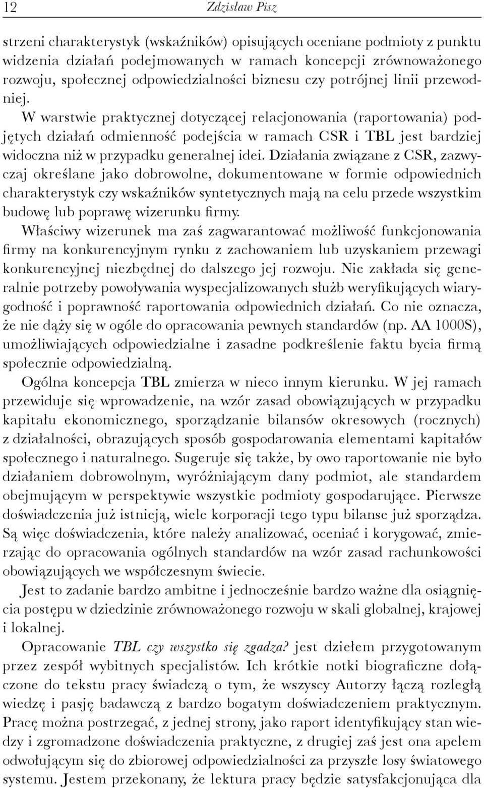 W warstwie praktycznej dotyczącej relacjonowania (raportowania) podjętych działań odmienność podejścia w ramach CSR i TBL jest bardziej widoczna niż w przypadku generalnej idei.