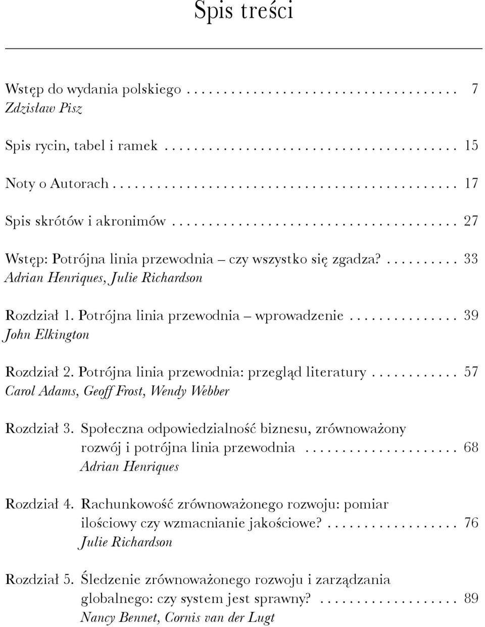 .......... 33 Adrian Henriques, Julie Richardson Rozdział 1. Potrójna linia przewodnia wprowadzenie............... 39 John Elkington Rozdział 2. Potrójna linia przewodnia: przegląd literatury.