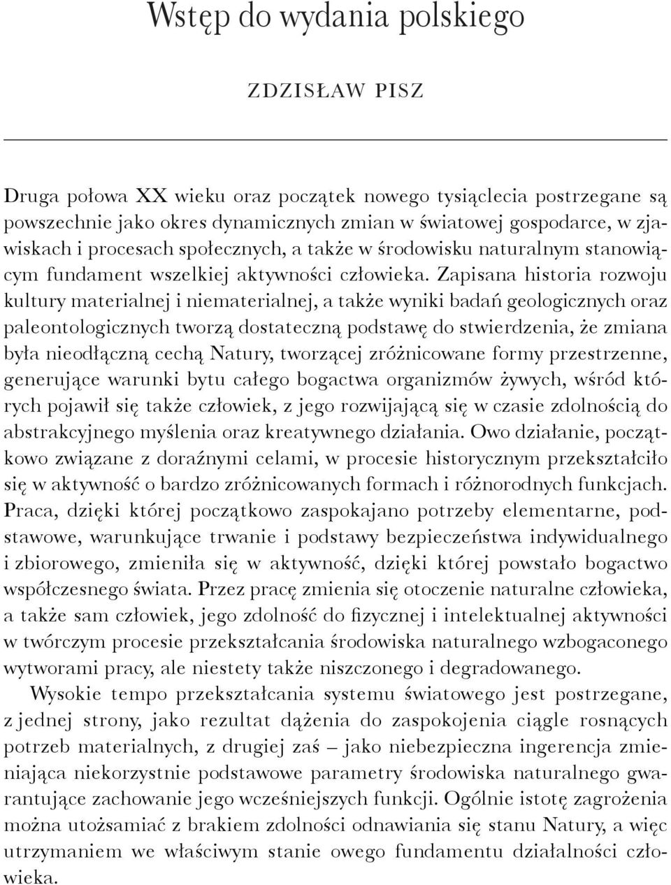 Zapisana historia rozwoju kultury materialnej i niematerialnej, a także wyniki badań geologicznych oraz paleontologicznych tworzą dostateczną podstawę do stwierdzenia, że zmiana była nieodłączną