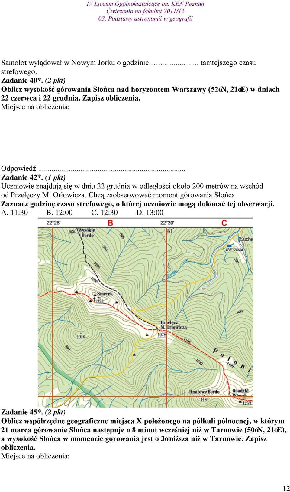 Chcą zaobserwować moment górowania Słońca. Zaznacz godzinę czasu strefowego, o której uczniowie mogą dokonać tej obserwacji. A. 11:30 B. 12:00 C. 12:30 D. 13:00 Zadanie 45*.