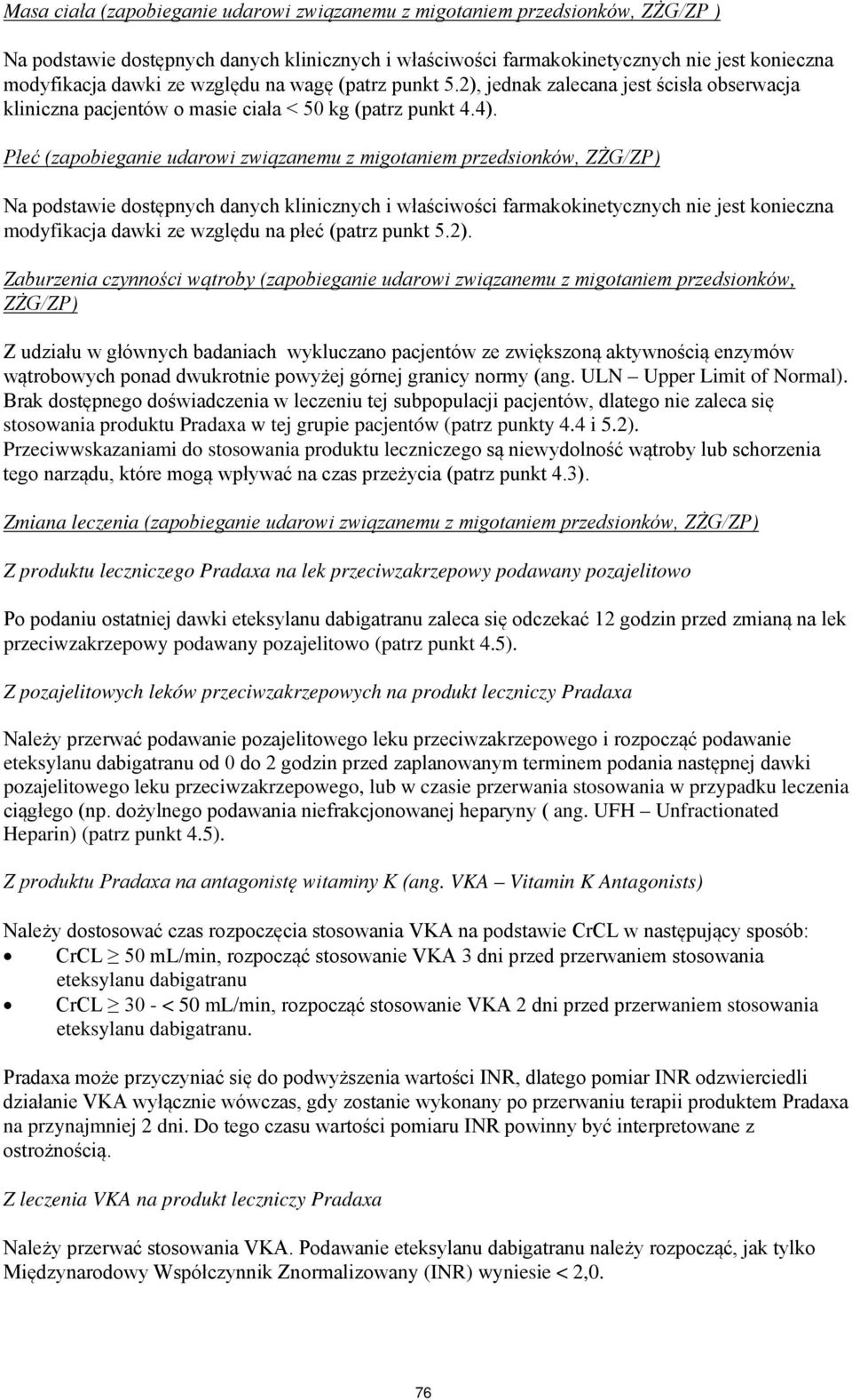 Płeć (zapobieganie udarowi związanemu z migotaniem przedsionków, ZŻG/ZP) Na podstawie dostępnych danych klinicznych i właściwości farmakokinetycznych nie jest konieczna modyfikacja dawki ze względu