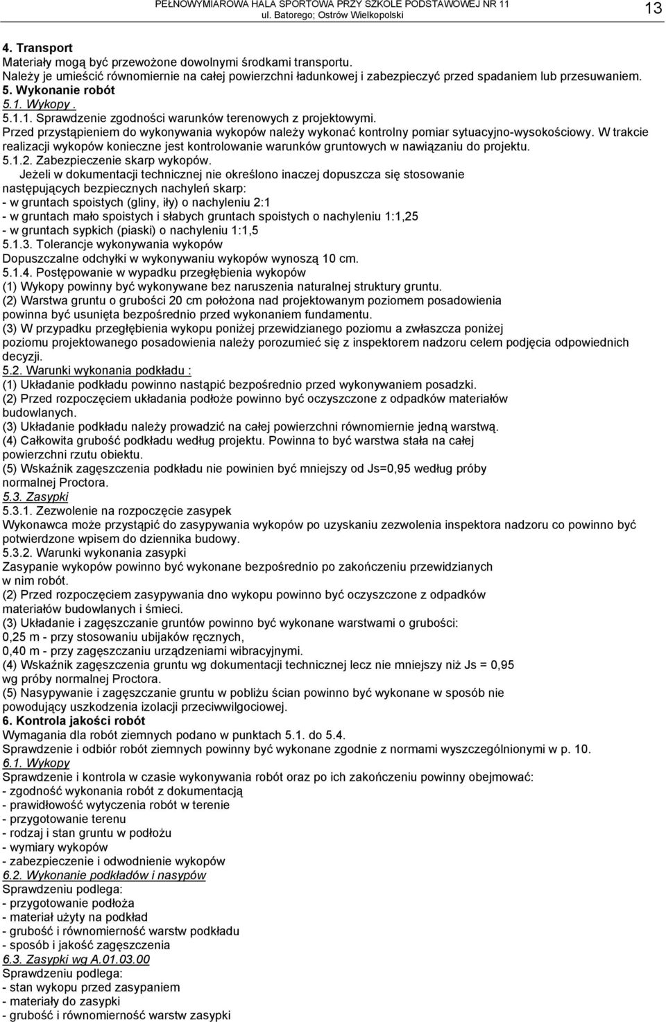 W trakcie realizacji wykopów konieczne jest kontrolowanie warunków gruntowych w nawiązaniu do projektu. 5.1.2. Zabezpieczenie skarp wykopów.