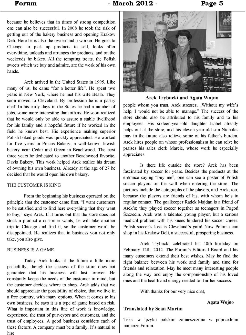 All the tempting treats, the Polish sweets which we buy and admire, are the work of his own hands. Arek arrived in the United States in 1995. Like many of us, he came for a better life.