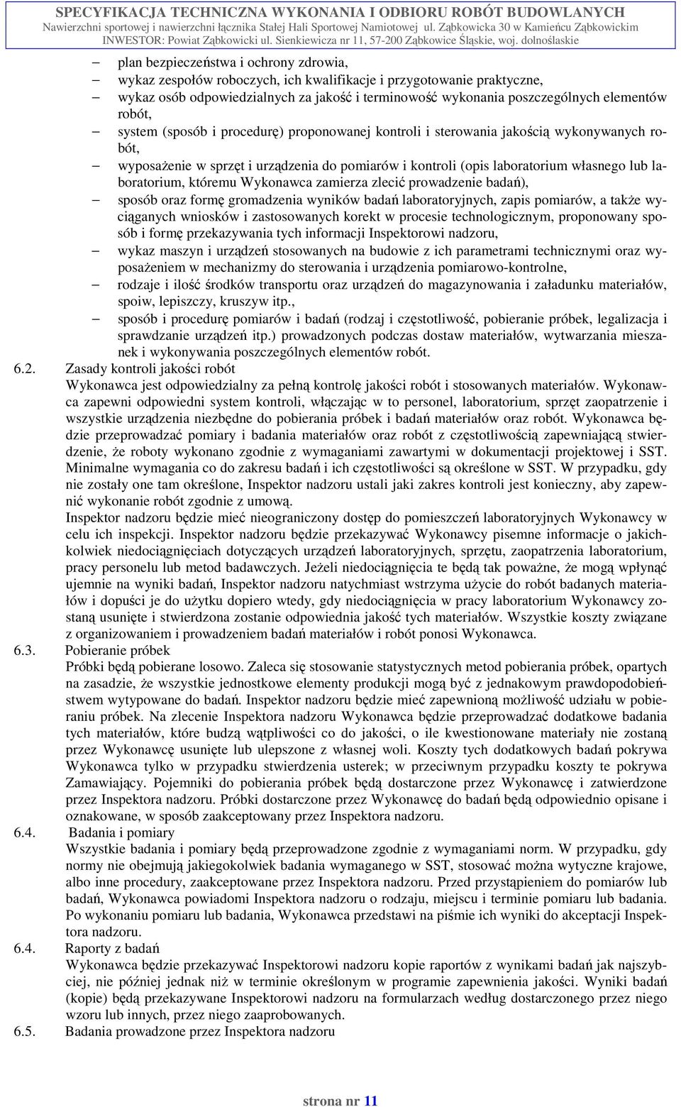 laboratorium, któremu Wykonawca zamierza zlecić prowadzenie badań), sposób oraz formę gromadzenia wyników badań laboratoryjnych, zapis pomiarów, a takŝe wyciąganych wniosków i zastosowanych korekt w