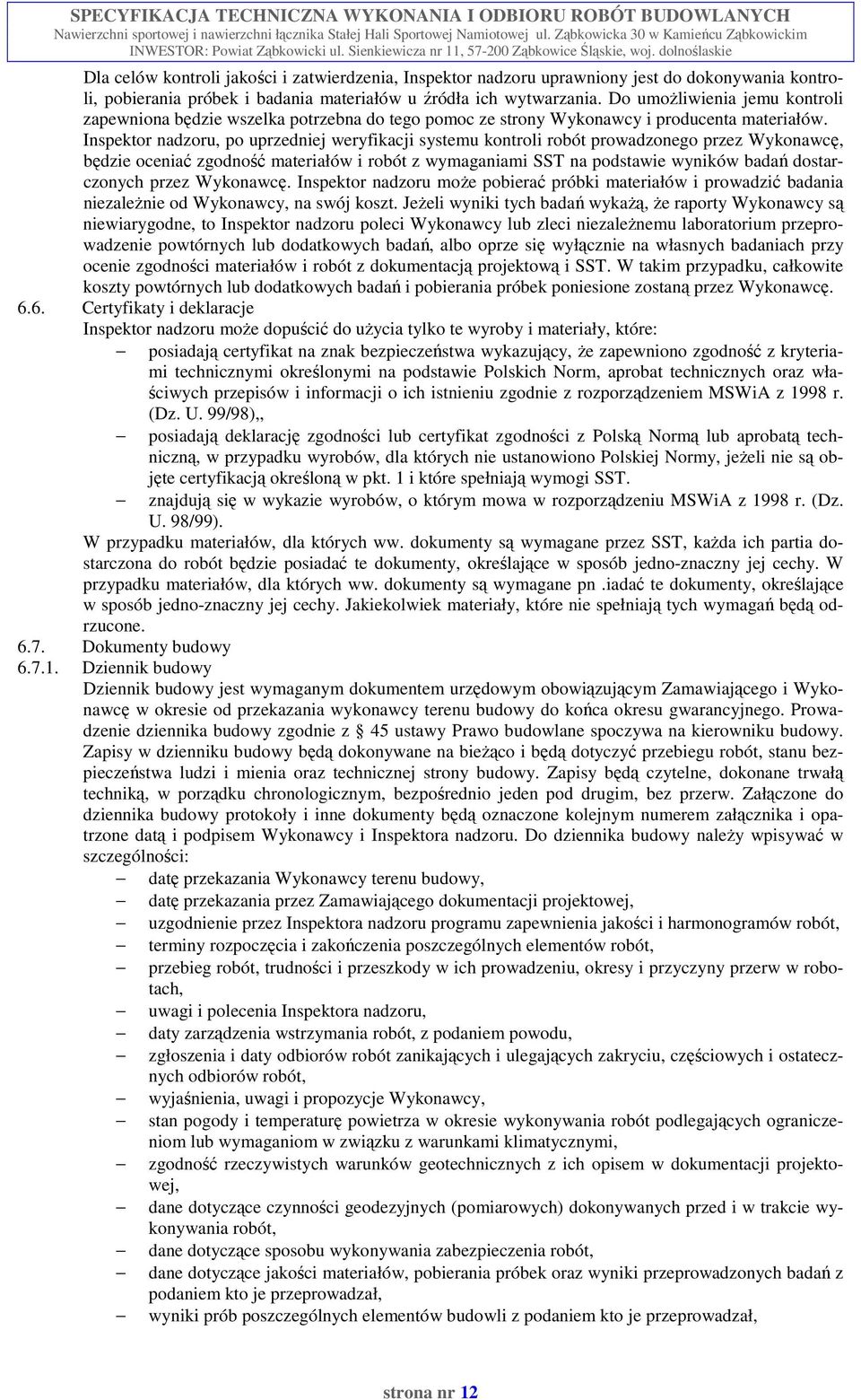 Inspektor nadzoru, po uprzedniej weryfikacji systemu kontroli robót prowadzonego przez Wykonawcę, będzie oceniać zgodność materiałów i robót z wymaganiami SST na podstawie wyników badań dostarczonych