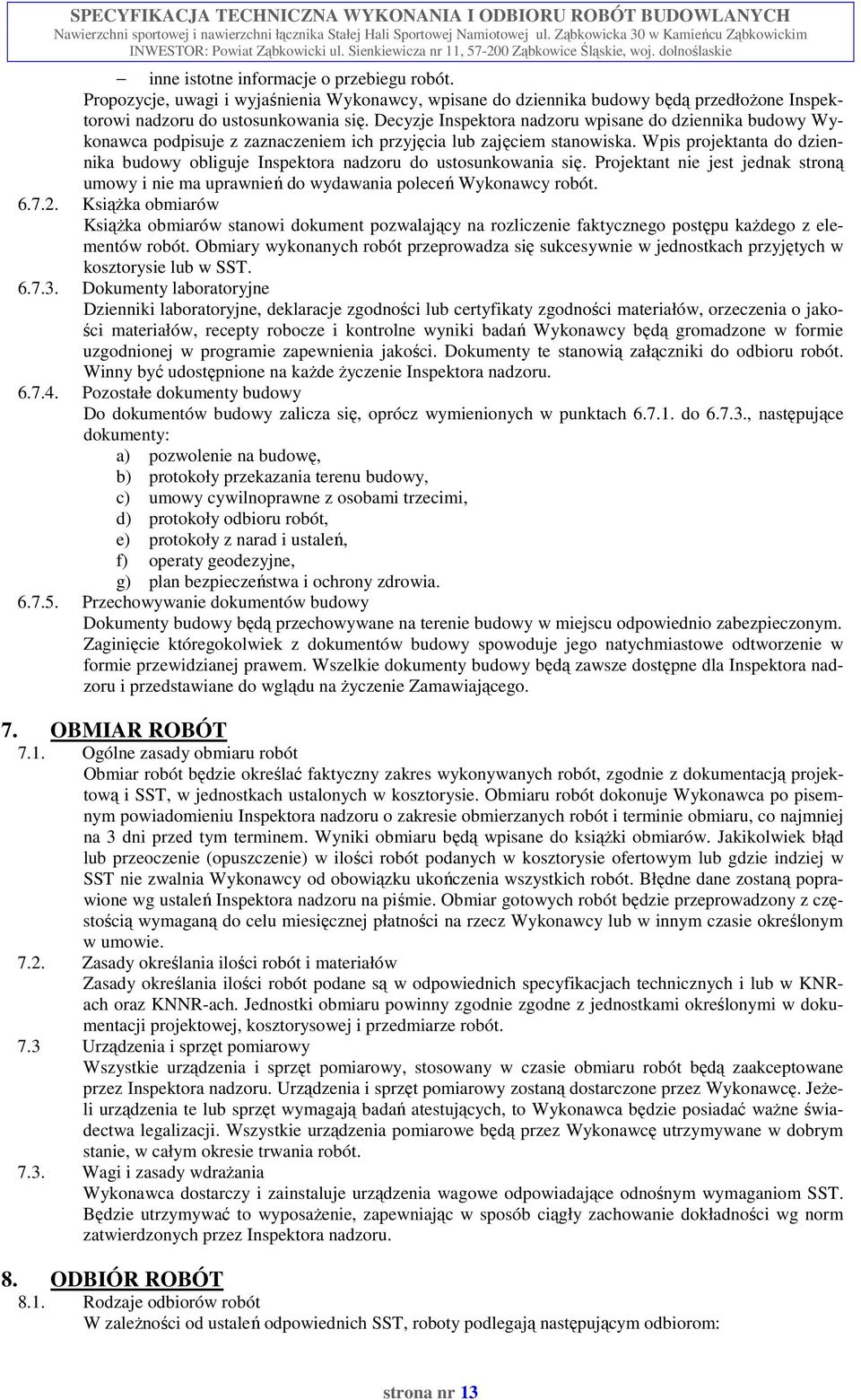 Wpis projektanta do dziennika budowy obliguje Inspektora nadzoru do ustosunkowania się. Projektant nie jest jednak stroną umowy i nie ma uprawnień do wydawania poleceń Wykonawcy robót. 6.7.2.