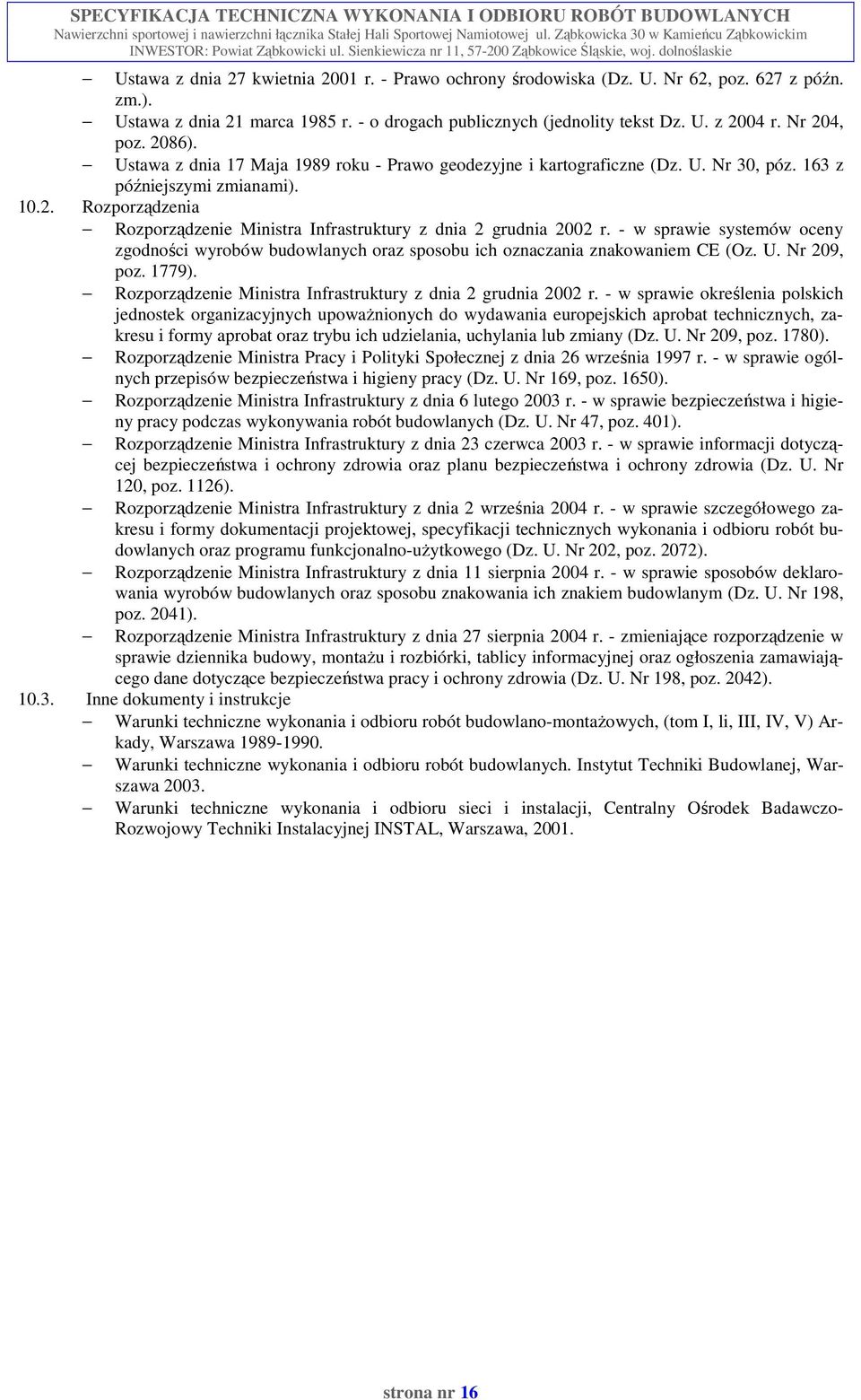 - w sprawie systemów oceny zgodności wyrobów budowlanych oraz sposobu ich oznaczania znakowaniem CE (Oz. U. Nr 209, poz. 1779). Rozporządzenie Ministra Infrastruktury z dnia 2 grudnia 2002 r.