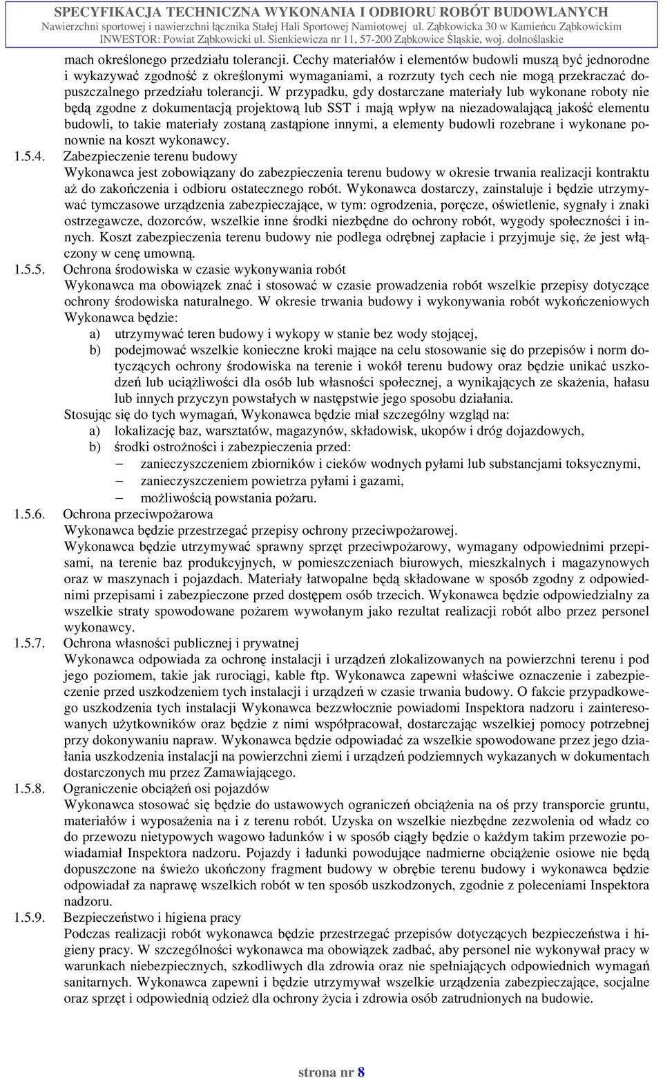 W przypadku, gdy dostarczane materiały lub wykonane roboty nie będą zgodne z dokumentacją projektową lub SST i mają wpływ na niezadowalającą jakość elementu budowli, to takie materiały zostaną