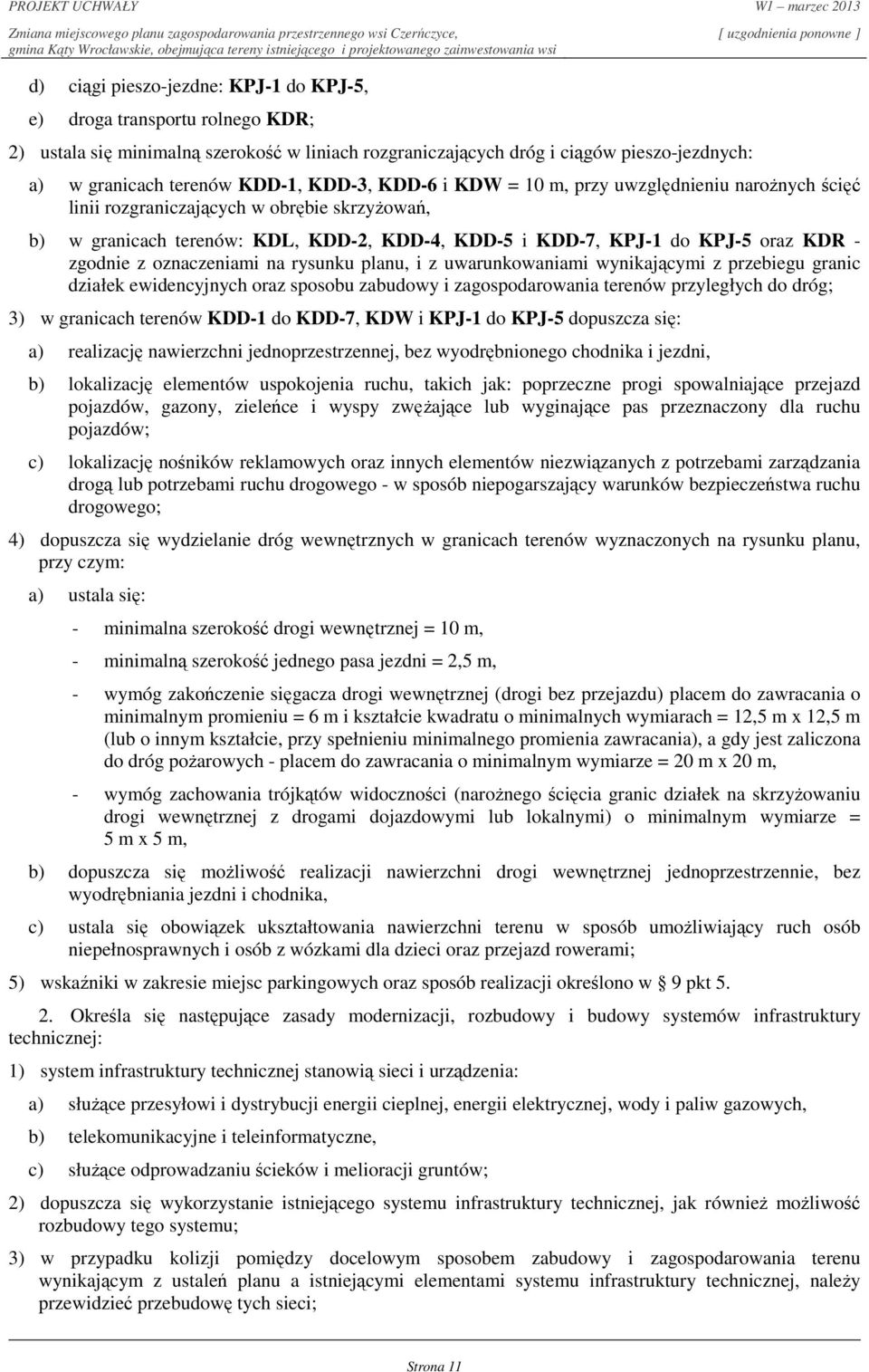 z oznaczeniami na rysunku planu, i z uwarunkowaniami wynikającymi z przebiegu granic działek ewidencyjnych oraz sposobu zabudowy i zagospodarowania terenów przyległych do dróg; 3) w granicach terenów