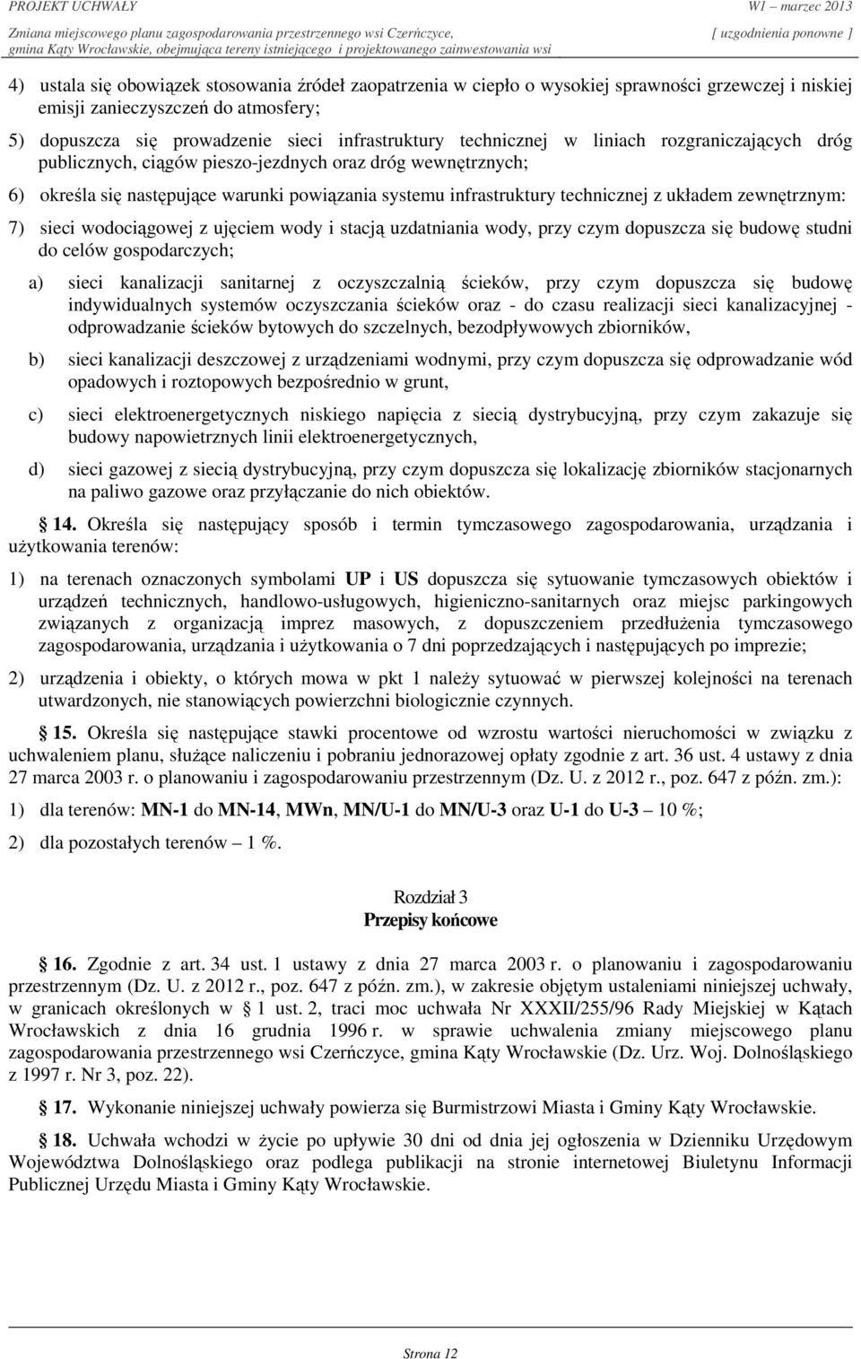 zewnętrznym: 7) sieci wodociągowej z ujęciem wody i stacją uzdatniania wody, przy czym dopuszcza się budowę studni do celów gospodarczych; a) sieci kanalizacji sanitarnej z oczyszczalnią ścieków,