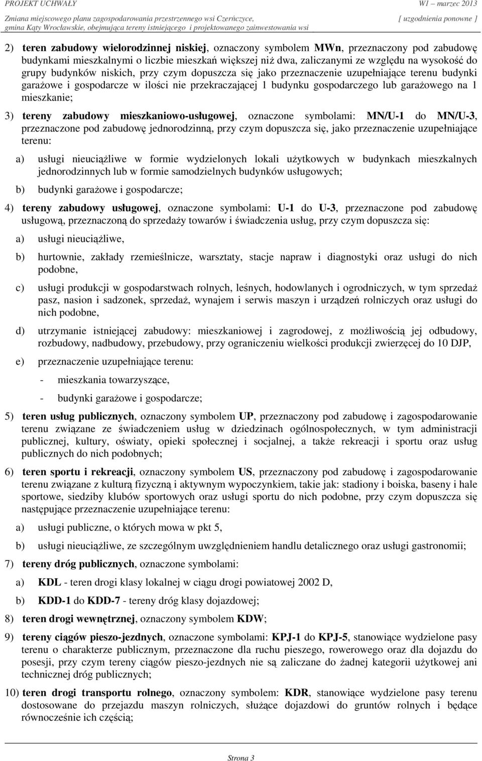 3) tereny zabudowy mieszkaniowo-usługowej, oznaczone symbolami: MN/U-1 do MN/U-3, przeznaczone pod zabudowę jednorodzinną, przy czym dopuszcza się, jako przeznaczenie uzupełniające terenu: a) usługi