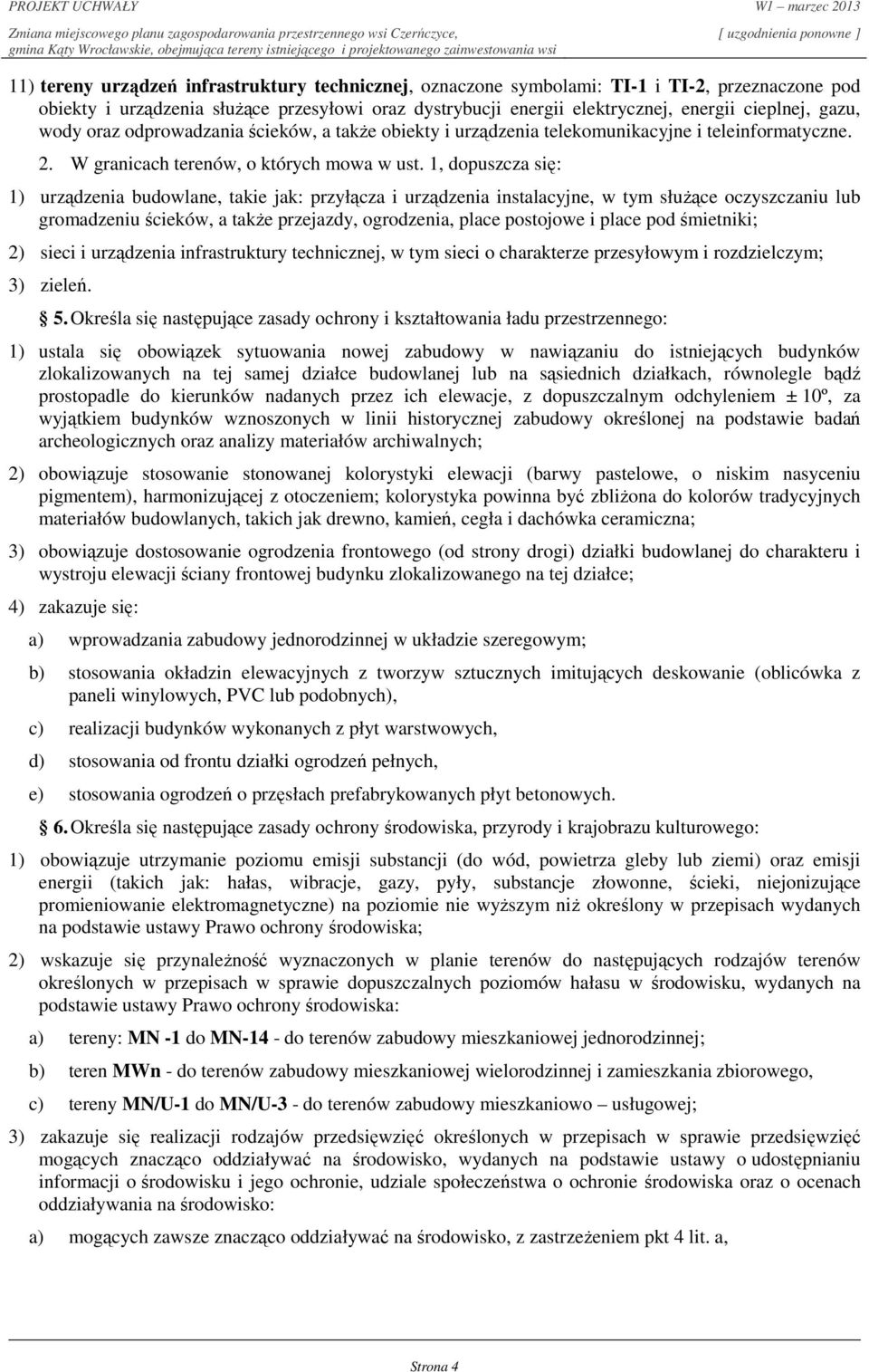 1, dopuszcza się: 1) urządzenia budowlane, takie jak: przyłącza i urządzenia instalacyjne, w tym słuŝące oczyszczaniu lub gromadzeniu ścieków, a takŝe przejazdy, ogrodzenia, place postojowe i place