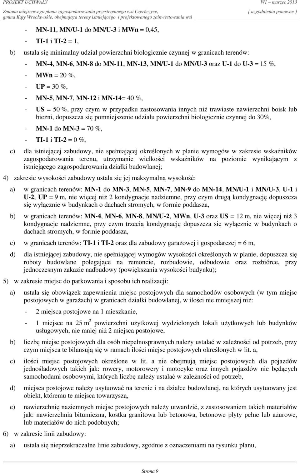 pomniejszenie udziału powierzchni biologicznie czynnej do 30%, - MN-1 do MN-3 = 70 %, - TI-1 i TI-2 = 0 %, c) dla istniejącej zabudowy, nie spełniającej określonych w planie wymogów w zakresie