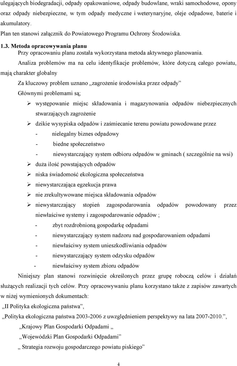 Analiza problemów ma na celu identyfikacje problemów, które dotyczą całego powiatu, mają charakter globalny Za kluczowy problem uznano zagrożenie środowiska przez odpady Głównymi problemami są;