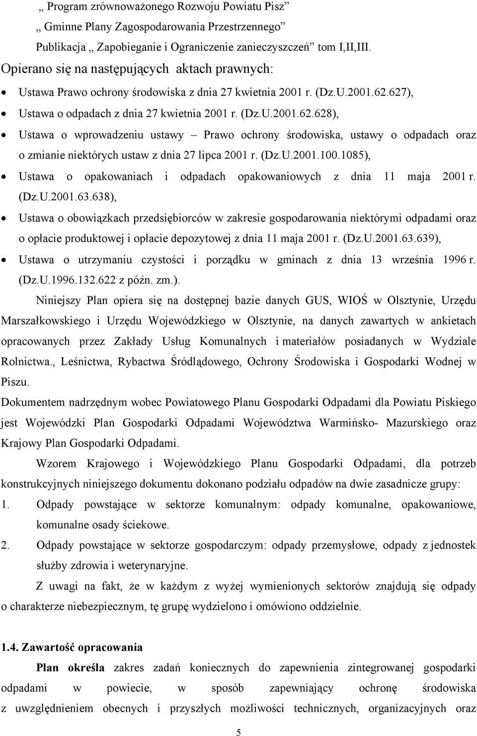 627), Ustawa o odpadach z dnia 27 kwietnia 2001 r. (Dz.U.2001.62.628), Ustawa o wprowadzeniu ustawy Prawo ochrony środowiska, ustawy o odpadach oraz o zmianie niektórych ustaw z dnia 27 lipca 2001 r.