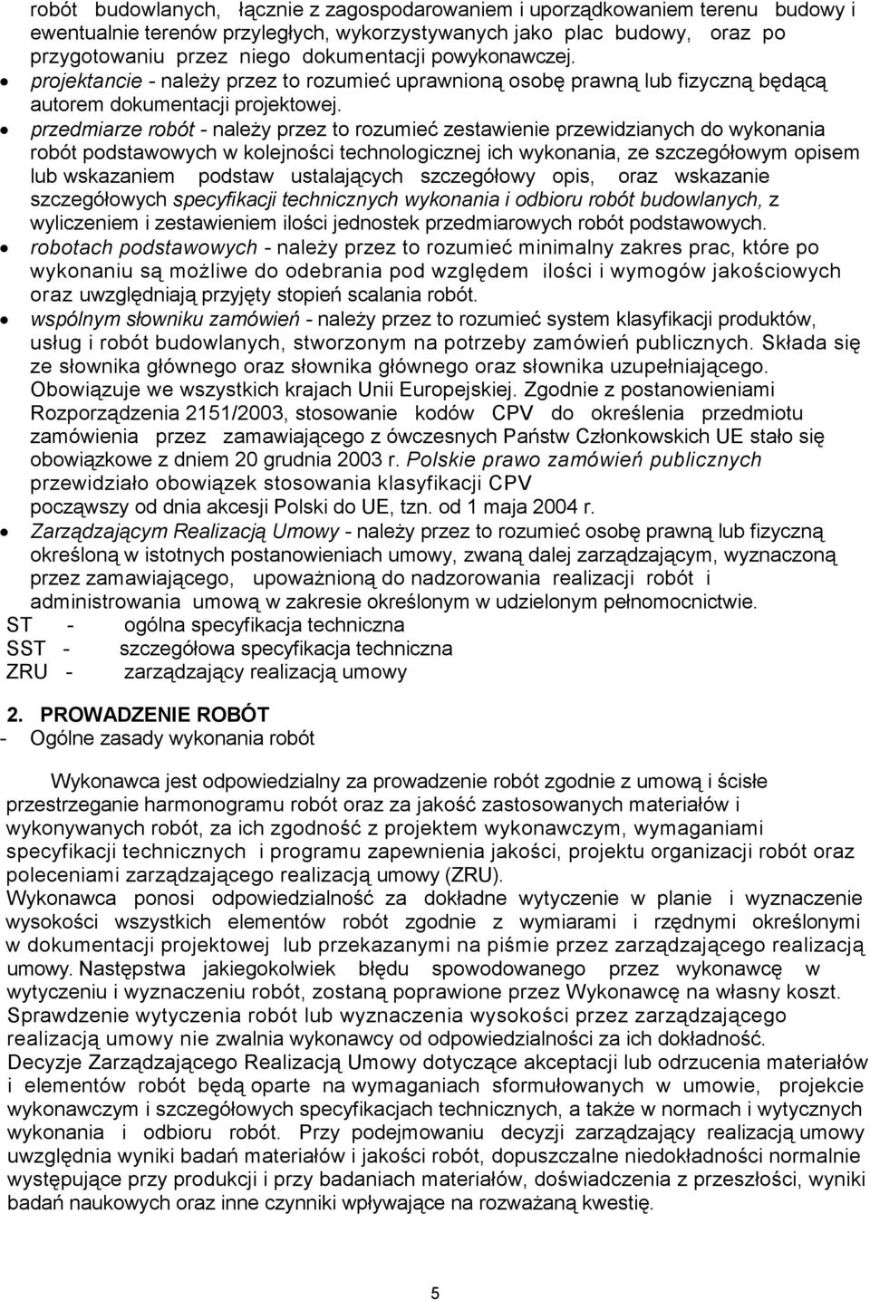 przedmiarze robót - należy przez to rozumieć zestawienie przewidzianych do wykonania robót podstawowych w kolejności technologicznej ich wykonania, ze szczegółowym opisem lub wskazaniem podstaw