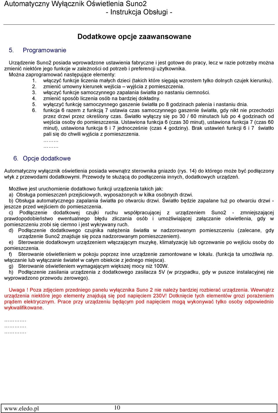 zmienić umowny kierunek wejścia wyjścia z pomieszczenia. 3. włączyć funkcje samoczynnego zapalania światła po nastaniu ciemności. 4. zmienić sposób liczenia osób na bardziej dokładny. 5.