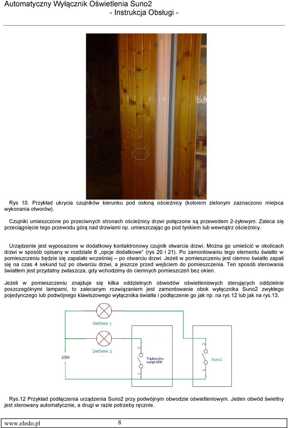 umieszczając go pod tynkiem lub wewnątrz ościeżnicy. Urządzenie jest wyposażone w dodatkowy kontaktronowy czujnik otwarcia drzwi.