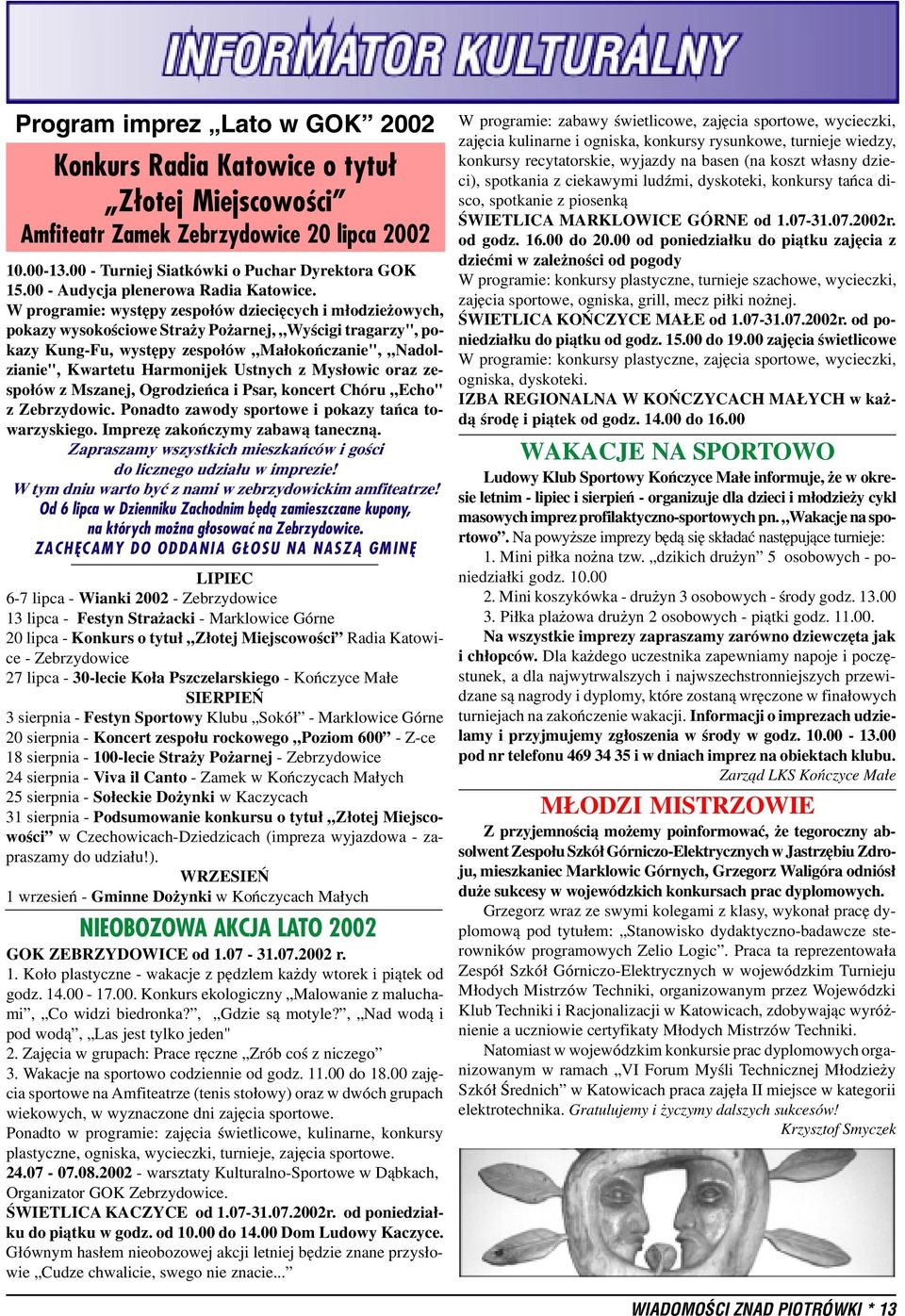 W programie: wystêpy zespo³ów dzieciêcych i m³odzie owych, pokazy wysokoœciowe Stra y Po arnej, Wyœcigi tragarzy", pokazy Kung-Fu, wystêpy zespo³ów Ma³okoñczanie", Nadolzianie", Kwartetu Harmonijek