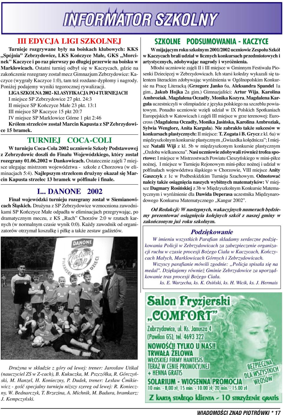 Poni ej podajemy wyniki tegorocznej rywalizacji. LIGA SZKOLNA 2002 - KLASYFIKACJA PO 4 TURNIEJACH I miejsce SP Zebrzydowice 27 pkt. 24:3 II miejsce SP Koñczyce Ma³e 23 pkt.