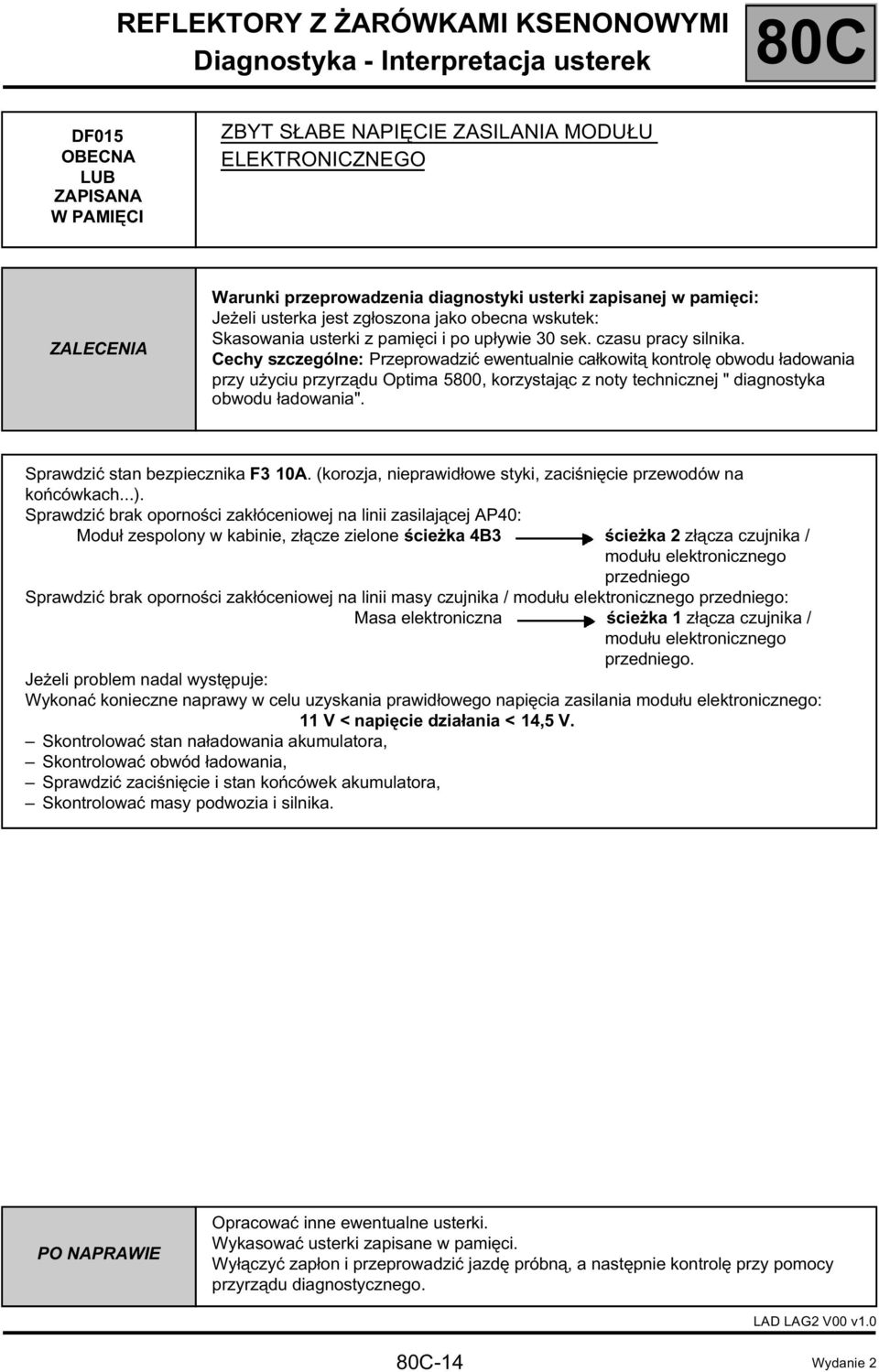 Cechy szczególne: Przeprowadzić ewentualnie całkowitą kontrolę obwodu ładowania przy użyciu przyrządu Optima 5800, korzystając z noty technicznej " diagnostyka obwodu ładowania".