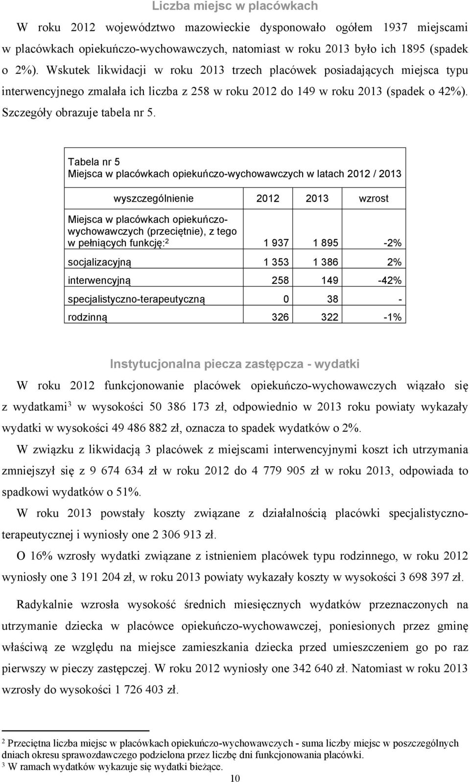 Tabela nr 5 Miejsca w placówkach opiekuńczo-wychowawczych w latach 2012 / 2013 wyszczególnienie 2012 2013 wzrost Miejsca w placówkach opiekuńczowychowawczych (przeciętnie), z tego w pełniących