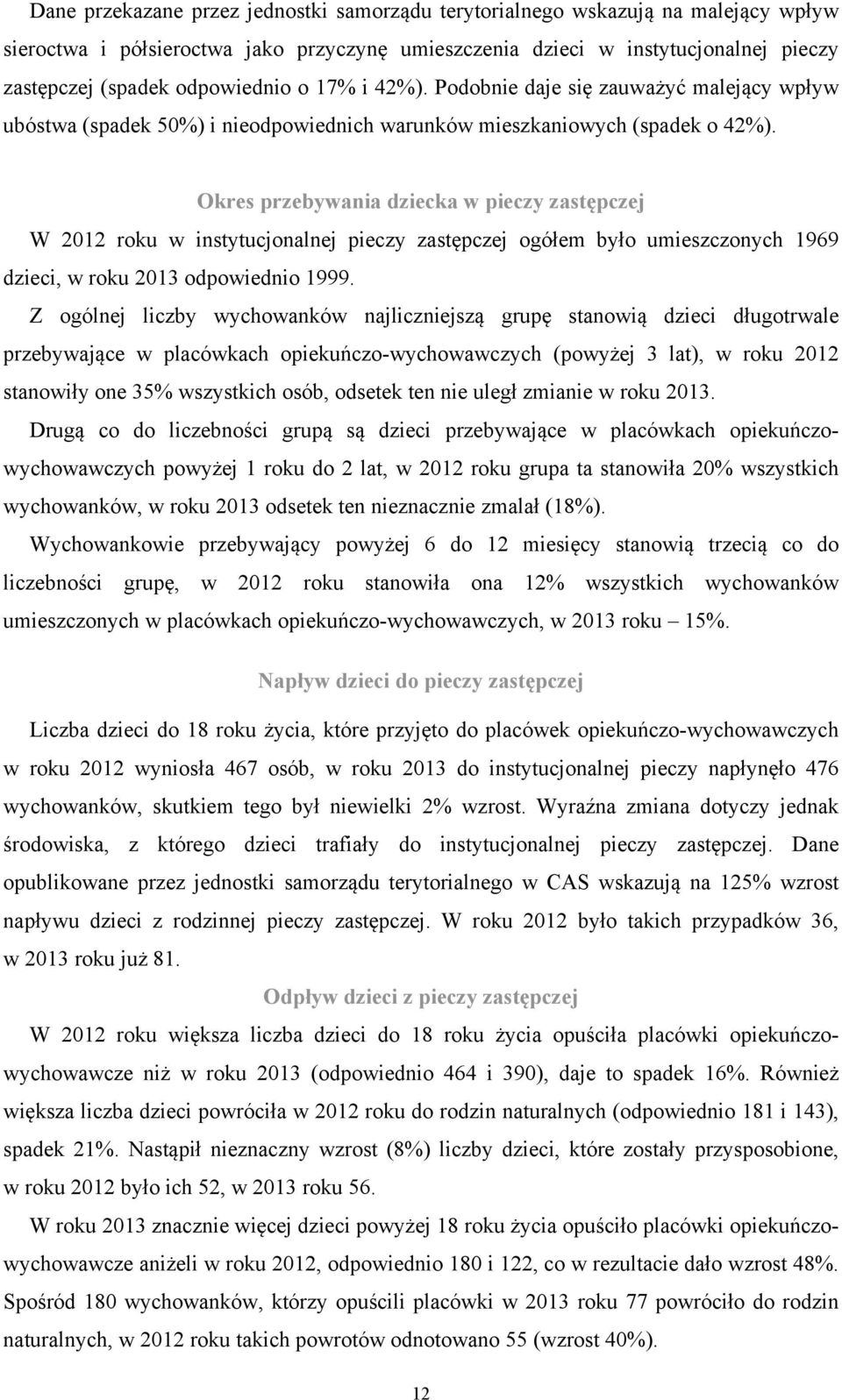 Okres przebywania dziecka w pieczy zastępczej W 2012 roku w instytucjonalnej pieczy zastępczej ogółem było umieszczonych 1969 dzieci, w roku 2013 odpowiednio 1999.