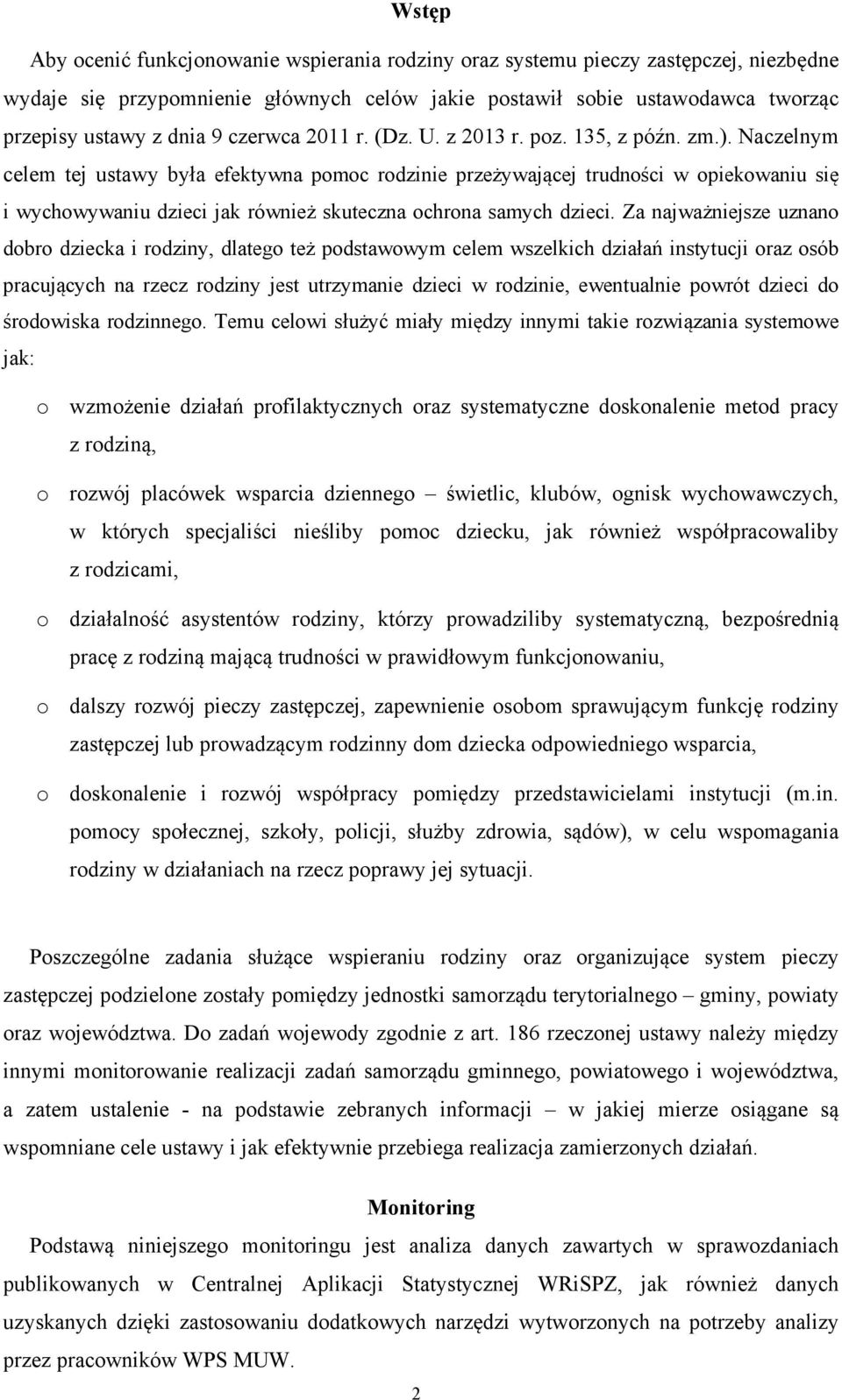 Naczelnym celem tej ustawy była efektywna pomoc rodzinie przeżywającej trudności w opiekowaniu się i wychowywaniu dzieci jak również skuteczna ochrona samych dzieci.