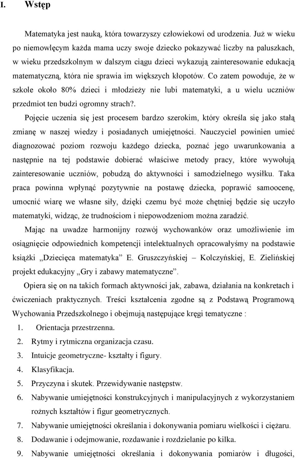 im większych kłopotów. Co zatem powoduje, że w szkole około 80% dzieci i młodzieży nie lubi matematyki, a u wielu uczniów przedmiot ten budzi ogromny strach?