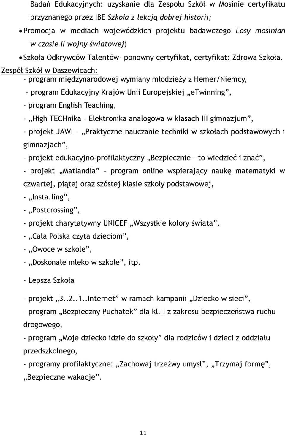 Zespół Szkół w Daszewicach: - program międzynarodowej wymiany młodzieży z Hemer/Niemcy, - program Edukacyjny Krajów Unii Europejskiej etwinning, - program English Teaching, - High TECHnika