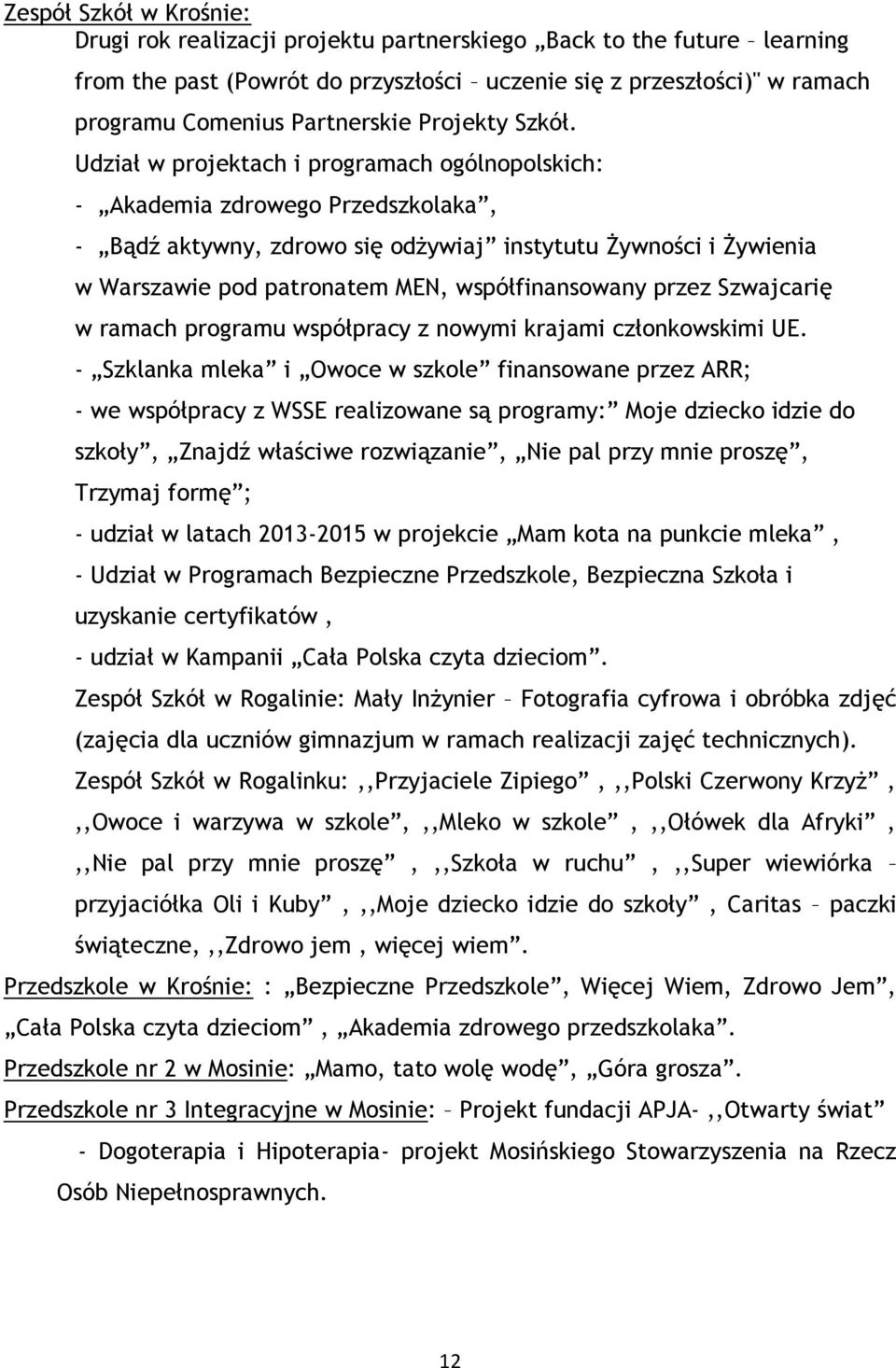 Udział w projektach i programach ogólnopolskich: - Akademia zdrowego Przedszkolaka, - Bądź aktywny, zdrowo się odżywiaj instytutu Żywności i Żywienia w Warszawie pod patronatem MEN, współfinansowany