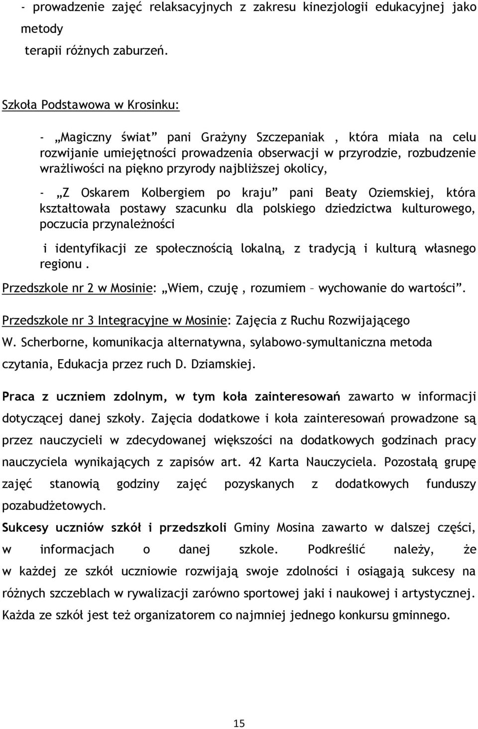 najbliższej okolicy, - Z Oskarem Kolbergiem po kraju pani Beaty Oziemskiej, która kształtowała postawy szacunku dla polskiego dziedzictwa kulturowego, poczucia przynależności i identyfikacji ze