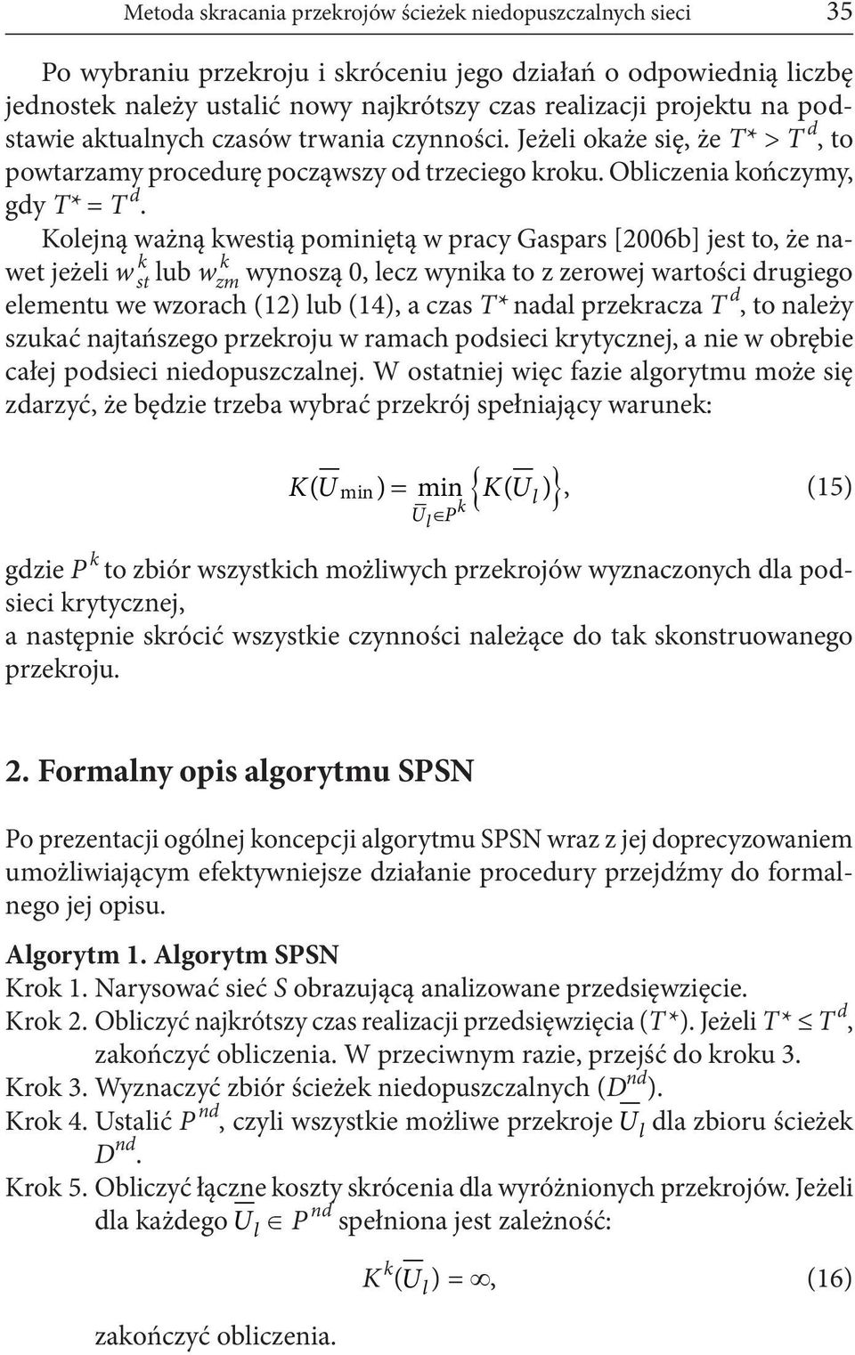 Kolejną ważną kwestią pominiętą w pracy Gaspars [2006b] jest to, że nawet jeżeli w k st lub w k zm wynoszą 0, lecz wynika to z zerowej wartości drugiego elementu we wzorach (12) lub (14), a czas T*