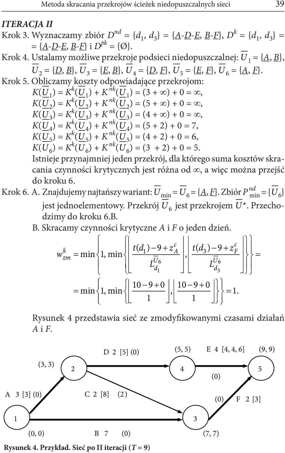 Obliczamy koszty odpowiadające przekrojom: K(U 1 ) = K k (U 1 ) + K nk (U 1 ) = (3 + ) + 0 =, K(U 2 ) = K k (U 2 ) + K nk (U 2 ) = (5 + ) + 0 =, K(U 3 ) = K k (U 3 ) + K nk (U 3 ) = (4 + ) + 0 =, K(U