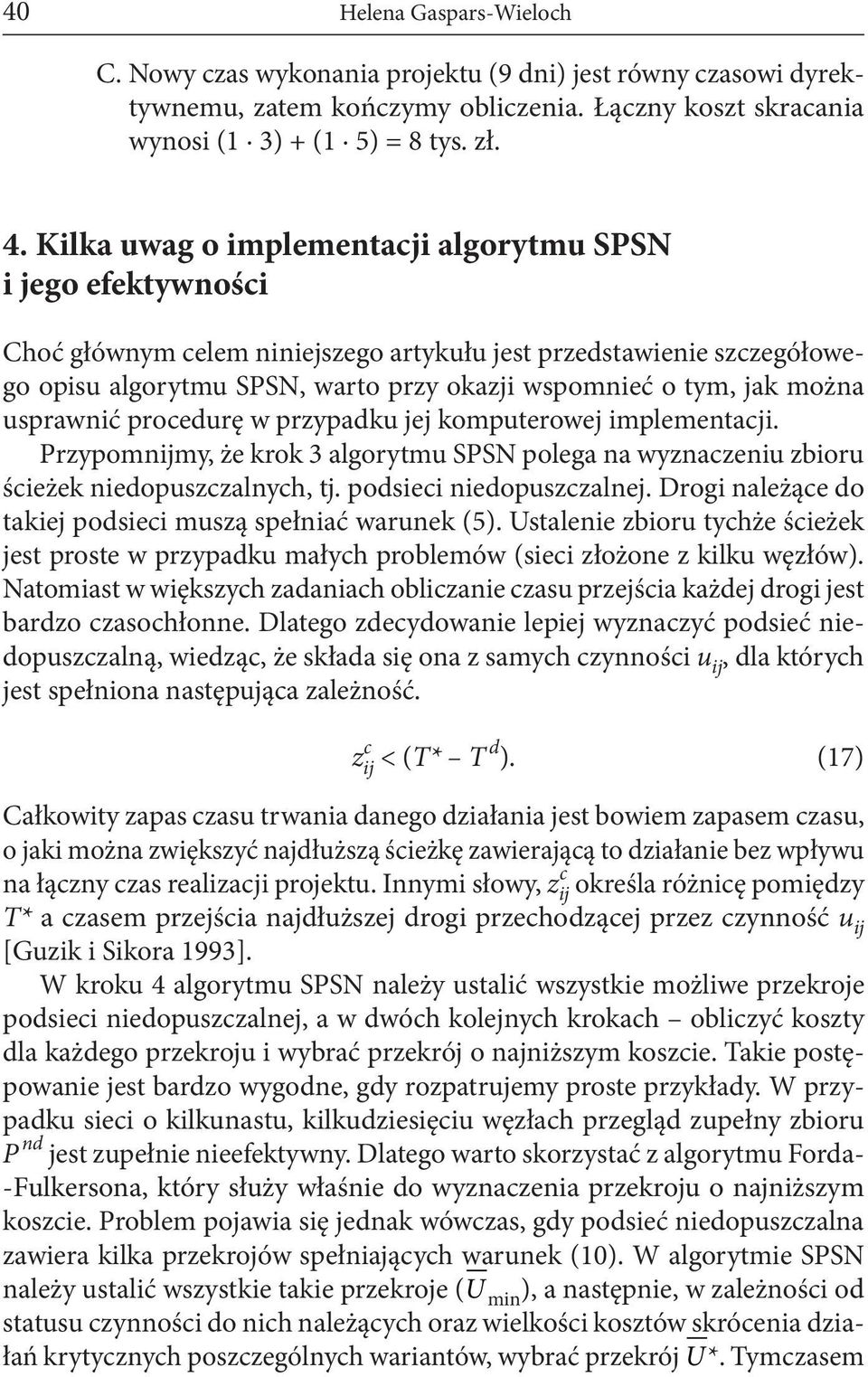 można usprawnić procedurę w przypadku jej komputerowej implementacji. Przypomnijmy, że krok 3 algorytmu SPSN polega na wyznaczeniu zbioru ścieżek niedopuszczalnych, tj. podsieci niedopuszczalnej.